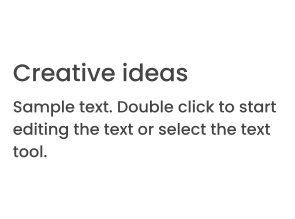 Creative ideas Sample text. Double click to start editing the text or select the text tool.