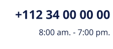 +112 34 00 00 00 8:00 am. - 7:00 pm.